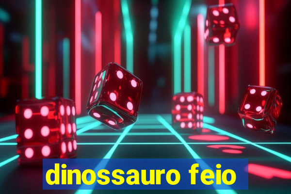 dinossauro feio